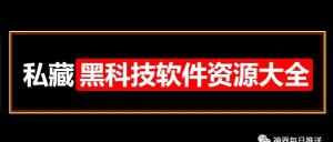 私藏的各类黑科技软件资源：不限速下载！请低调使用~